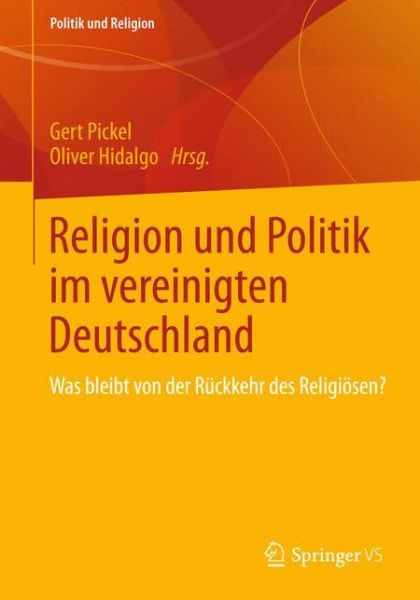 Cover for Gert Pickel · Religion Und Politik Im Vereinigten Deutschland: Was Bleibt Von Der Ruckkehr Des Religioesen? - Politik Und Religion (Paperback Book) [2013 edition] (2012)