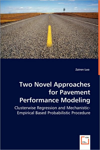 Two Novel Approaches for Pavement Performance Modeling: Clusterwise Regression and Mechanistic-empirical Based Probabilistic Procedure - Zairen Luo - Bøger - VDM Verlag - 9783639036442 - 25. juni 2008