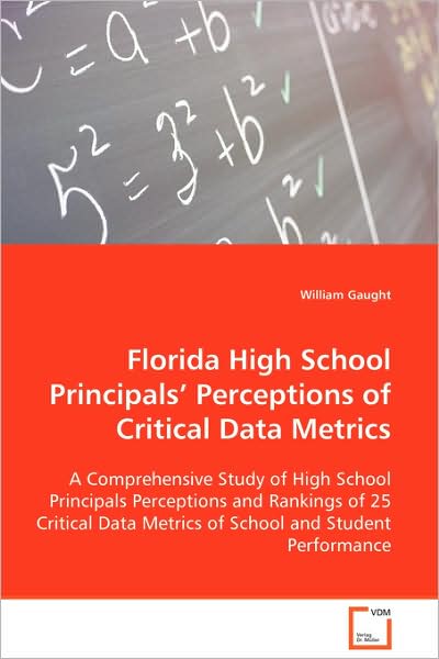 Cover for William Gaught · Florida High School Principals¿ Perceptions of Critical Data Metrics: a Comprehensive Study of High School Principals Perceptions and Rankings of 25 ... Metrics of School and Student Performance (Taschenbuch) (2008)