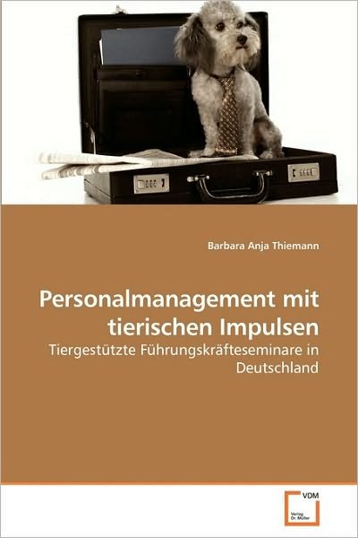 Personalmanagement Mit Tierischen Impulsen: Tiergestützte Führungskräfteseminare in Deutschland - Barbara Anja Thiemann - Bøger - VDM Verlag Dr. Müller - 9783639234442 - 1. marts 2010