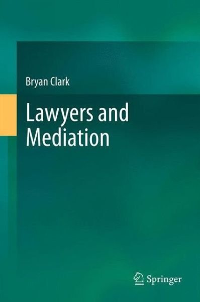 Lawyers and Mediation - Bryan Clark - Bøger - Springer-Verlag Berlin and Heidelberg Gm - 9783642427442 - 11. juni 2014