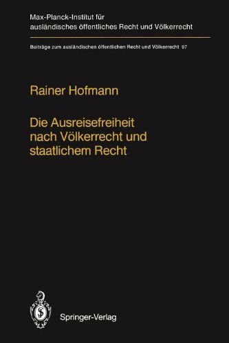 Cover for Rainer Hofmann · Die Ausreisefreiheit Nach Volkerrecht und Staatlichem Recht / The Right to Leave in International and National Law - Beitrage zum Auslandischen Offentlichen Recht und Volkerrecht (Paperback Book) [Softcover reprint of the original 1st ed. 1988 edition] (2012)