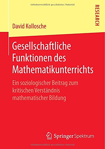 Cover for David Kollosche · Gesellschaftliche Funktionen Des Mathematikunterrichts: Ein Soziologischer Beitrag Zum Kritischen Verstandnis Mathematischer Bildung (Paperback Book) [2015 edition] (2014)