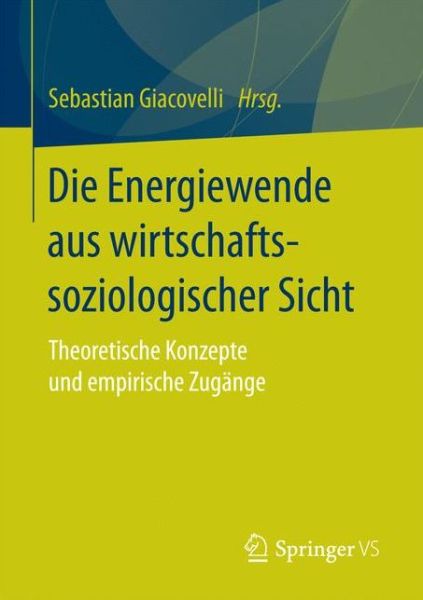 Cover for Die Energiewende Aus Wirtschaftssoziologischer Sicht: Theoretische Konzepte Und Empirische Zugange (Paperback Book) [1. Aufl. 2017 edition] (2016)