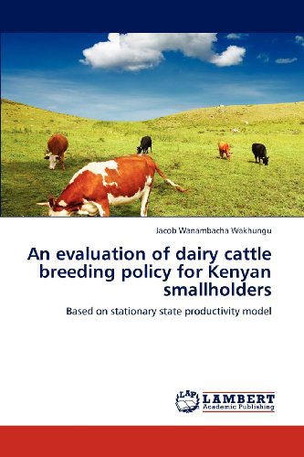 Cover for Jacob Wanambacha Wakhungu · An Evaluation of Dairy Cattle Breeding Policy for Kenyan Smallholders: Based on Stationary State Productivity Model (Paperback Book) (2012)