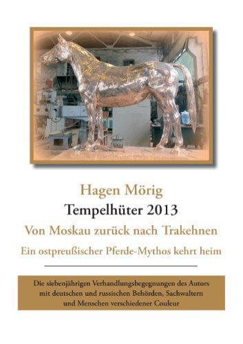 Cover for Hagen Moerig · Tempelhuter 2013 - von Moskau zuruck nach Trakehnen: Ein ostpreussischer Pferdemythos kehrt heim. Die siebenjahrigen Verhandlungsbegegnungen des Autors mit deutschen und russischen Behoerden, Sachwaltern und Menschen verschiedener Couleur (Paperback Book) [German edition] (2014)