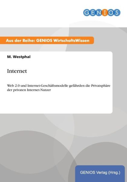 Cover for M Westphal · Internet: Web 2.0 und Internet-Geschaftsmodelle gefahrden die Privatsphare der privaten Internet-Nutzer (Taschenbuch) (2015)