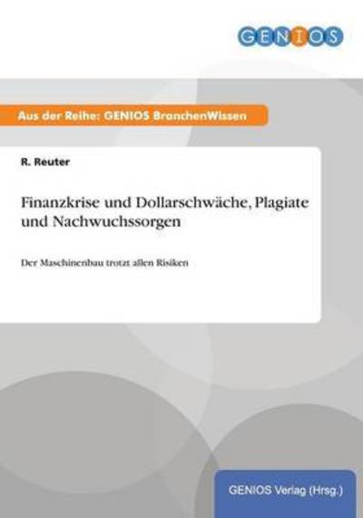 Cover for R Reuter · Finanzkrise und Dollarschwache, Plagiate und Nachwuchssorgen: Der Maschinenbau trotzt allen Risiken (Paperback Book) (2015)