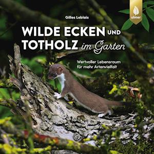 Wilde Ecken und Totholz im Garten - Gilles Leblais - Books - Verlag Eugen Ulmer - 9783818622442 - July 24, 2024