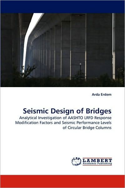 Cover for Arda Erdem · Seismic Design of Bridges: Analytical Investigation of Aashto Lrfd Response Modification Factors and Seismic Performance Levels of Circular Bridge Columns (Pocketbok) (2010)