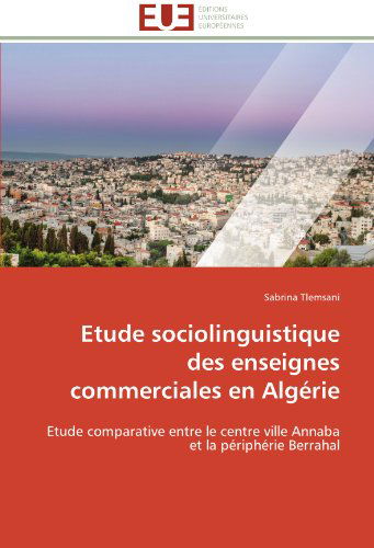 Cover for Sabrina Tlemsani · Etude Sociolinguistique Des Enseignes Commerciales en Algérie: Etude Comparative Entre Le Centre Ville Annaba et La Périphérie Berrahal (Paperback Book) [French edition] (2018)