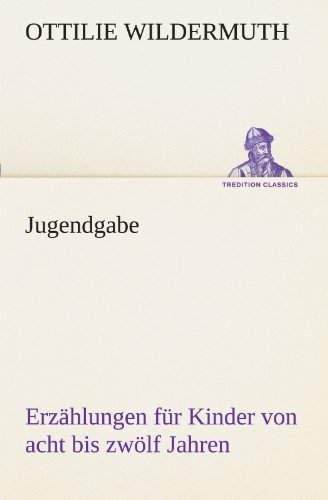 Cover for Ottilie Wildermuth · Jugendgabe: Erzählungen Für Kinder Von Acht Bis Zwölf Jahren (Tredition Classics) (German Edition) (Paperback Book) [German edition] (2012)