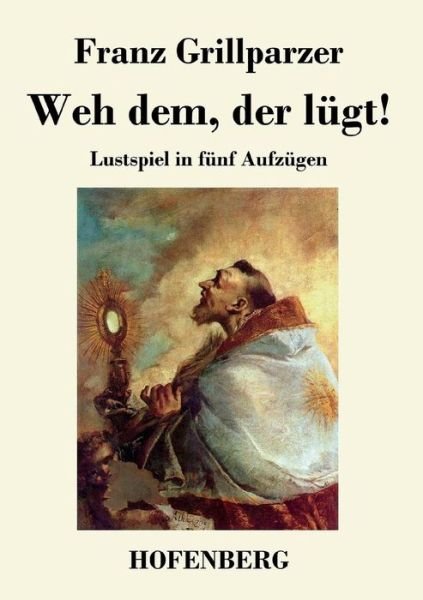 Weh Dem, Der Lugt! - Franz Grillparzer - Livres - Hofenberg - 9783843033442 - 10 juillet 2015