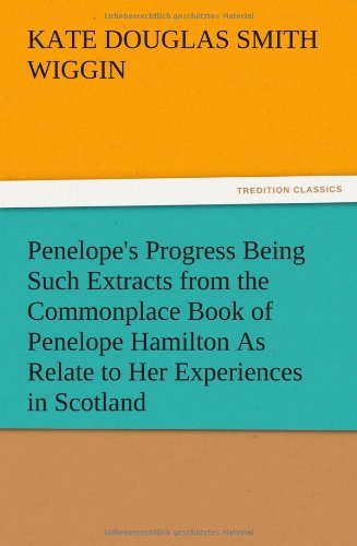 Cover for Kate Douglas Smith Wiggin · Penelope's Progress Being Such Extracts from the Commonplace Book of Penelope Hamilton As Relate to Her Experiences in Scotland (Paperback Book) (2012)