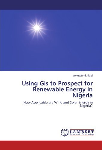Cover for Omowumi Alabi · Using Gis to Prospect for Renewable Energy in Nigeria: How Applicable Are Wind and Solar Energy in Nigeria? (Paperback Book) (2012)