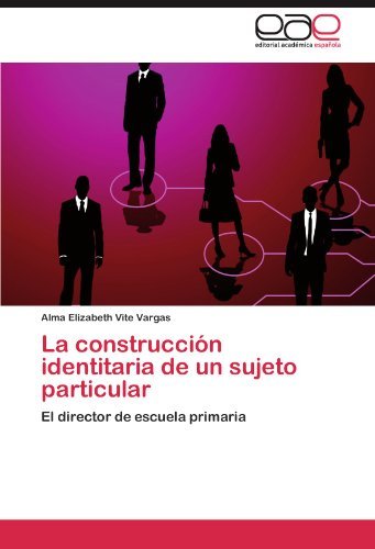 Cover for Alma Elizabeth Vite Vargas · La Construcción Identitaria De Un Sujeto Particular: El Director De Escuela Primaria (Paperback Book) [Spanish edition] (2012)