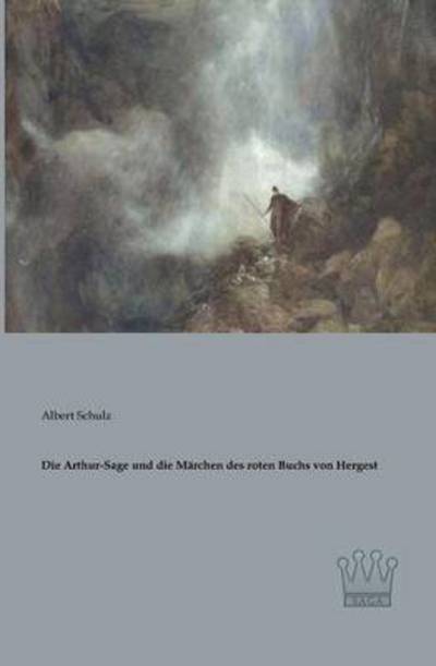 Cover for Albert Schulz · Die Arthur-sage Und Die Maerchen Des Roten Buchs Von Hergest (Taschenbuch) [German edition] (2013)