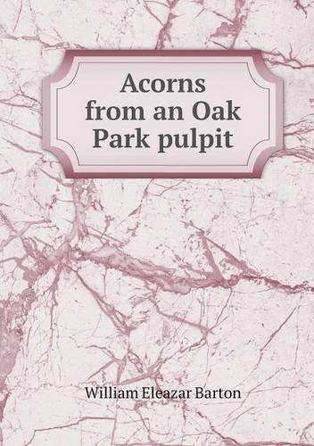 Cover for William Eleazar Barton · Acorns from an Oak Park Pulpit (Paperback Book) (2013)