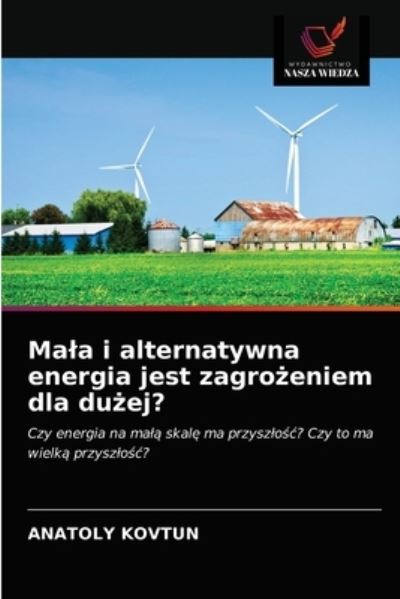 Cover for Anatoly Kovtun · Mala i alternatywna energia jest zagro?eniem dla du?ej? (Paperback Book) (2021)