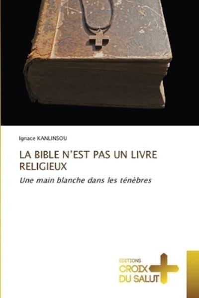 Cover for Ignace Kanlinsou · La Bible n'Est Pas Un Livre Religieux (Paperback Book) (2021)