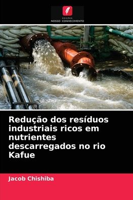 Cover for Jacob Chishiba · Reducao dos residuos industriais ricos em nutrientes descarregados no rio Kafue (Paperback Book) (2021)
