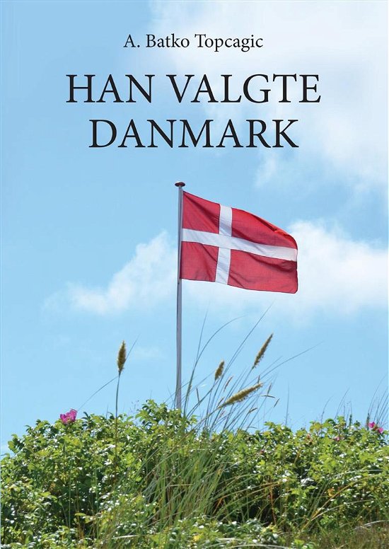 Cover for A. Batko Topcagic · Han valgte Danmark (Paperback Bog) (2016)