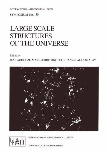 Cover for International Astronomical Union · Large Scale Structures of the Universe: Proceedings of the 130th Symposium of the International Astronomical Union, Dedicated to the Memory of Marc A. Aaronson (1950-1987), Held in Balatonfured, Hungary, June 15-20, 1987 - International Astronomical Union (Taschenbuch) [Softcover reprint of the original 1st ed. 1988 edition] (1988)