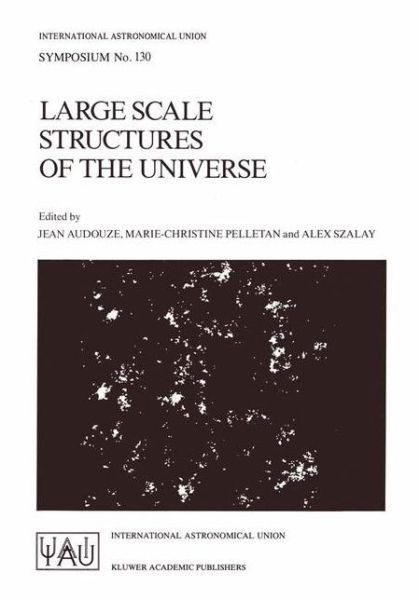 Cover for International Astronomical Union · Large Scale Structures of the Universe: Proceedings of the 130th Symposium of the International Astronomical Union, Dedicated to the Memory of Marc A. Aaronson (1950-1987), Held in Balatonfured, Hungary, June 15-20, 1987 - International Astronomical Union (Pocketbok) [Softcover reprint of the original 1st ed. 1988 edition] (1988)