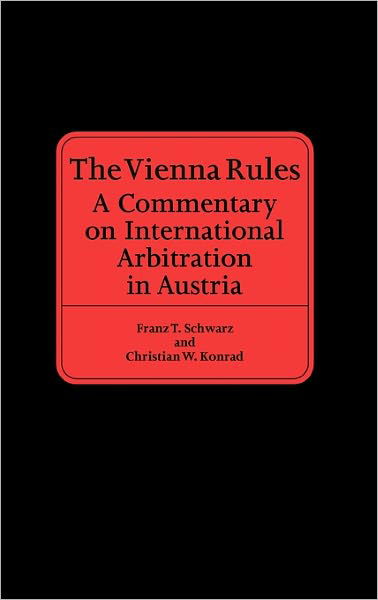 Franz T Schwarz · The Vienna Rules: A Commentary on International Arbitration in Austria (Hardcover Book) (2009)
