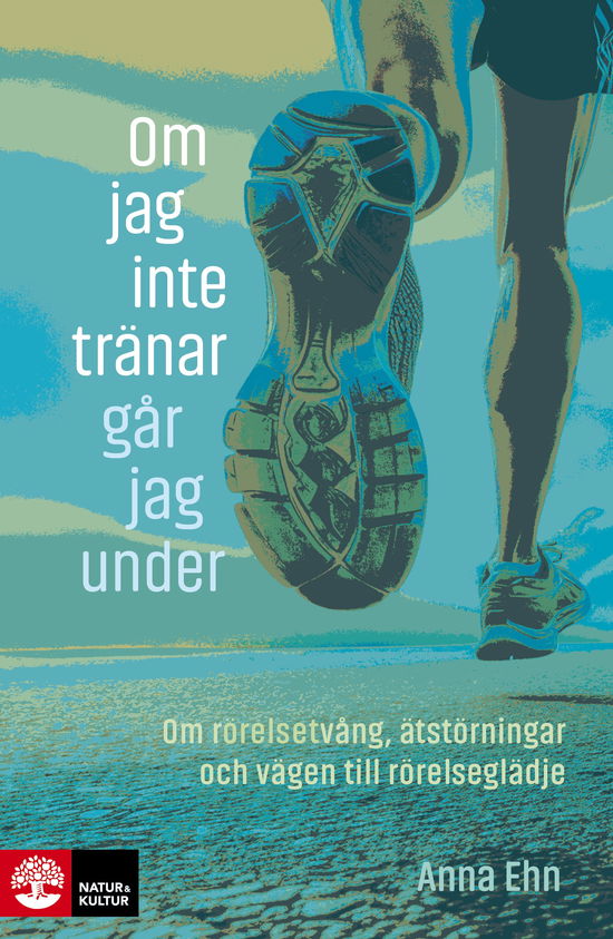 Cover for Anna Ehn · Om jag inte tränar går jag under : Om rörelsetvång, ätstörningar och vägen (Book) (2024)