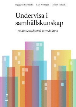 Undervisa i samhällskunskap : en ämnesdidaktisk introduktion - Ekendahl Ingegerd - Böcker - Liber AB - 9789147111442 - 16 juli 2015
