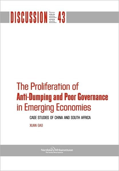 Cover for Xuan Gao · The Proliferation of Anti-dumping and Poor Governance in Emerging Economies: Case Studies of China and South Africa (Nai Discussion Papers) (Taschenbuch) (2009)