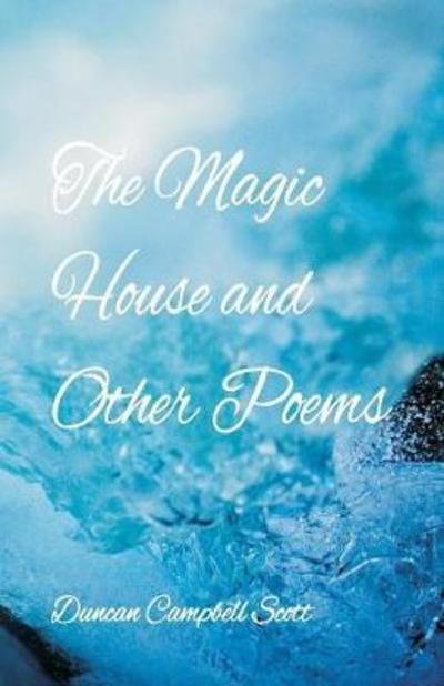 The Magic House and Other Poems - Duncan Campbell Scott - Kirjat - Alpha Edition - 9789352971442 - lauantai 19. toukokuuta 2018