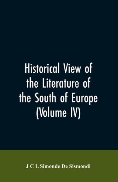 Cover for J C L Simonde de Sismondi · Historical View of the Literature of the South of Europe (Volume IV) (Paperback Bog) (2019)