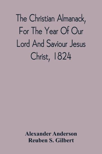 The Christian Almanack, For The Year Of Our Lord And Saviour Jesus Christ, 1824 - Alexander Anderson - Books - Alpha Edition - 9789354542442 - April 20, 2021
