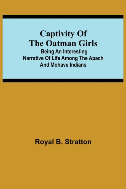 Cover for Royal B Stratton · Captivity of the Oatman Girls; Being an Interesting Narrative of Life Among the Apach and Mohave Indians (Paperback Book) (2021)