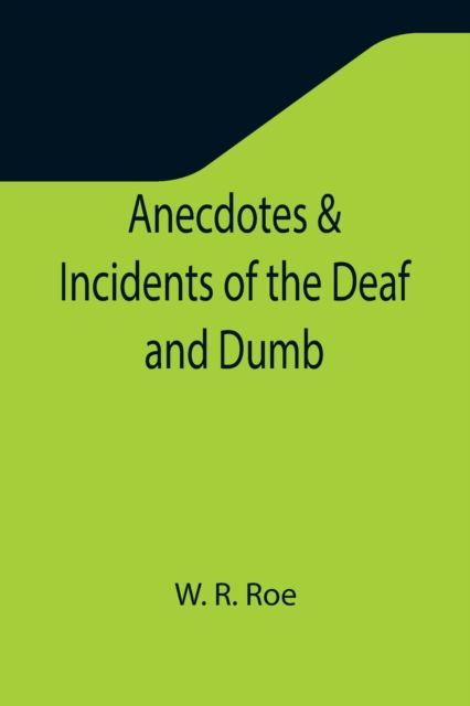 Cover for W R Roe · Anecdotes &amp; Incidents of the Deaf and Dumb (Paperback Book) (2021)