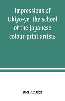 Cover for Dora Amsden · Impressions of Ukiyo-ye, the school of the Japanese colour-print artists (Paperback Bog) (2019)