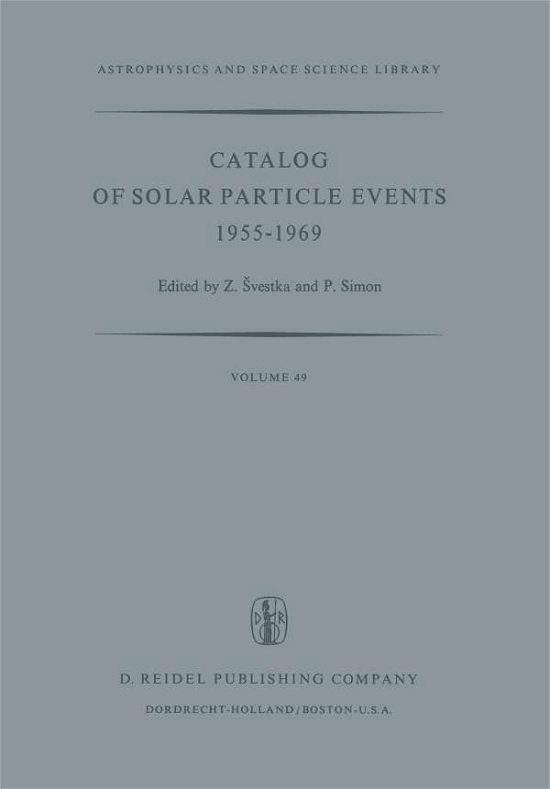 Catalog of Solar Particle Events 1955-1969: Prepared under the Auspices of Working Group 2 of the Inter-Union Commission on Solar-Terrestrial Physics - Astrophysics and Space Science Library - Zdenek Svestka - Boeken - Springer - 9789401017442 - 19 oktober 2011