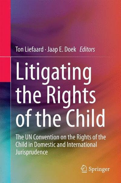 Cover for Ton Liefaard · Litigating the Rights of the Child: The UN Convention on the Rights of the Child in Domestic and International Jurisprudence (Hardcover Book) [2015 edition] (2014)