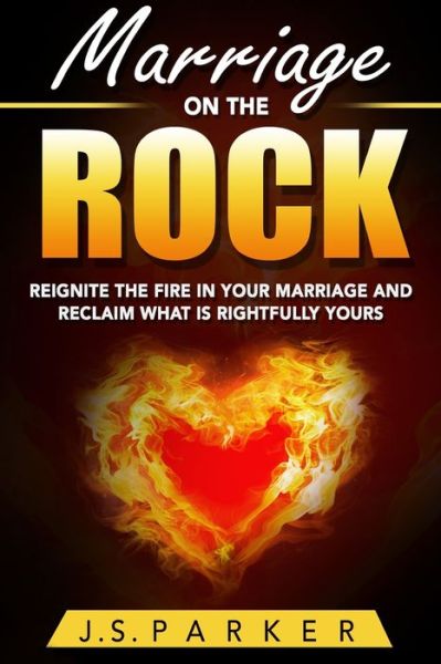 Cover for J S Parker · Marriage Help - Marriage On The Rock: Reignite the Fire In Your Relationship And Reclaim What Is Rightfully Yours (Paperback Book) (2023)