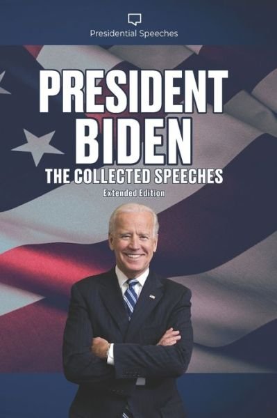 President Biden The Collected Speeches: Extended Edition - Joe Biden - Livros - Independently Published - 9798428656442 - 11 de março de 2022