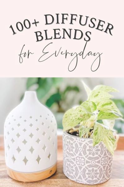 Cover for Reeni Geiser · 100+ Diffuser Blends for Everyday (Paperback Book) (2022)