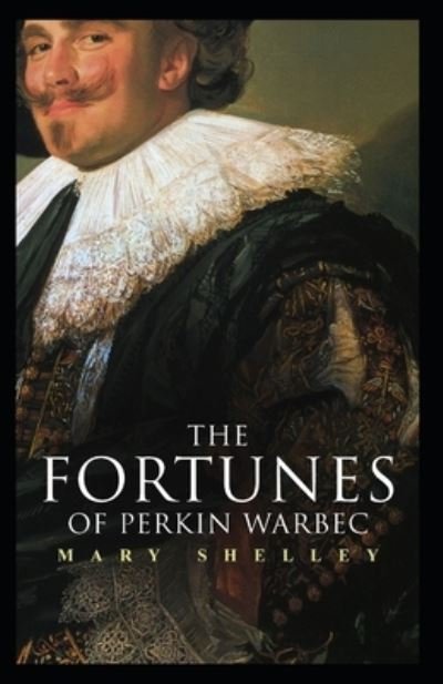 The Fortunes of Perkin Warbeck: Mary Shelley (Historical, Classics, Literature) [Annotated] - Mary Shelley - Bøger - Independently Published - 9798505074442 - 16. maj 2021
