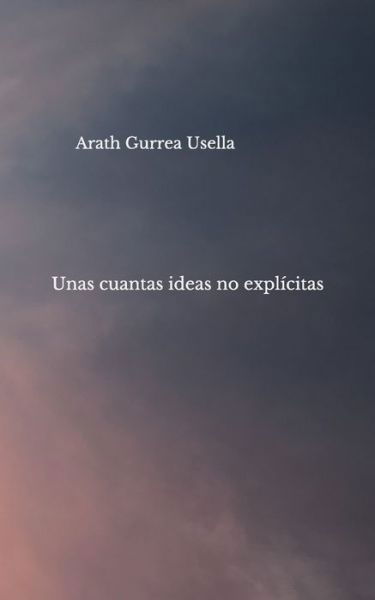 Cover for Arath Gurrea Usella · Unas cuantas ideas no explicitas (Paperback Bog) (2021)
