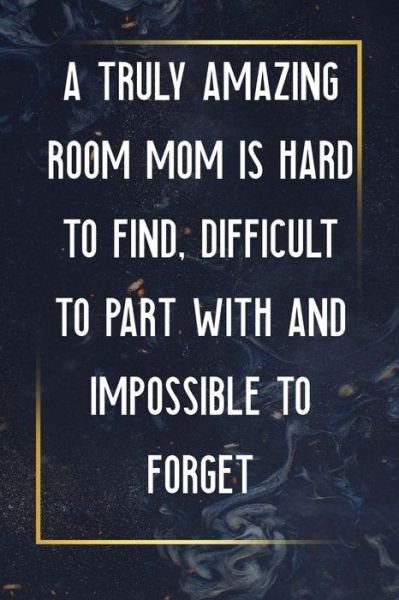 Cover for Noteboo Journal / Notebook USA Publishing · A Truly Amazing Room Mom Is Hard To Find, Difficult To Part With And Impossible To Forget (Paperback Bog) (2020)