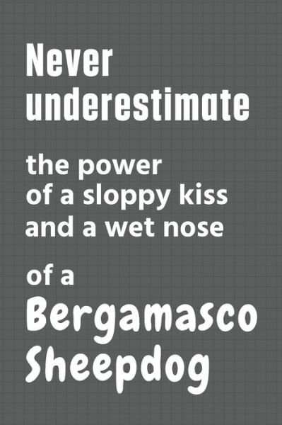 Cover for Wowpooch Press · Never underestimate the power of a sloppy kiss and a wet nose of a Bergamasco Sheepdog (Pocketbok) (2020)