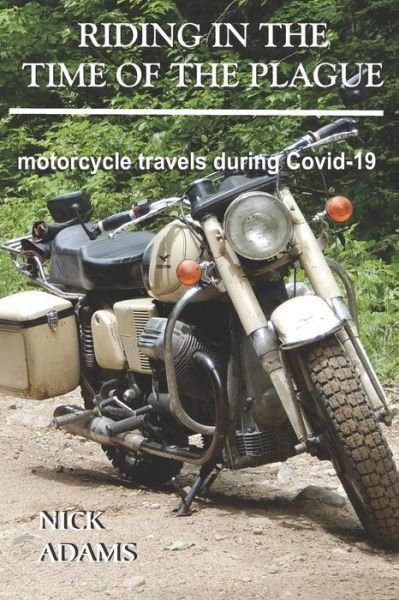 Riding in the Time of the Plague: motorcycle travels during Covid-19 - Nick Adams - Livres - Independently Published - 9798669721442 - 26 juillet 2020