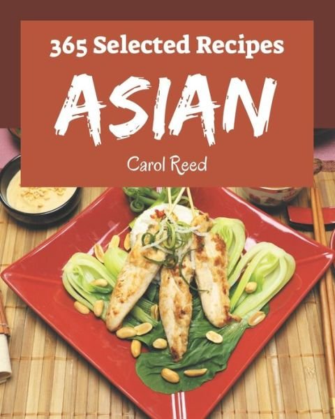 365 Selected Asian Recipes - Carol Reed - Kirjat - Independently Published - 9798677906442 - lauantai 22. elokuuta 2020