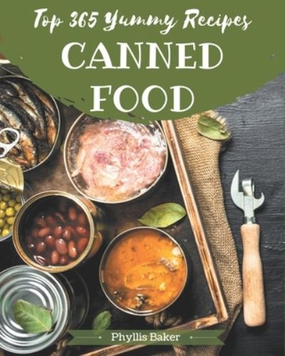 Top 365 Yummy Canned Food Recipes - Phyllis Baker - Books - Independently Published - 9798684386442 - September 9, 2020
